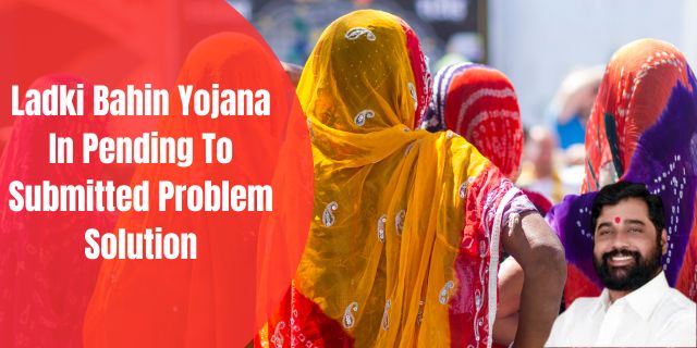 Ladki Bahin Yojana In Pending To Submitted Problem Solution